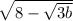 \sqrt{8- \sqrt{3b} }