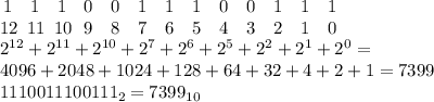 \,1\quad1\quad1\quad 0\quad 0\quad 1\quad1\quad1\quad 0\quad 0\quad 1\quad 1\quad 1 \\ 12 \ \, 11 \ \, 10 \ \ 9 \ \ \ 8 \ \ \ 7 \ \ \ 6 \ \ \ 5 \ \ \ 4 \ \ \ 3 \ \ \ 2 \ \ \ 1 \ \ \ 0 \\ 2^{12}+2^{11}+2^{10}+2^7+2^6+2^5+2^2+2^1+2^0= \\ 4096+2048+1024+128+64+32+4+2+1=7399 \\ 1110011100111_2=7399_{10}