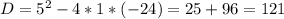 D=5^2-4*1*(-24)=25+96=121