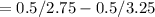 =0.5/2.75 - 0.5/3.25
