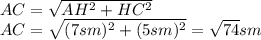 AC= \sqrt{AH^2+HC^2} \\\ AC= \sqrt{(7sm)^2+(5sm)^2} = \sqrt{74} sm