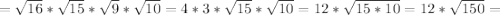 = \sqrt{16} *\sqrt{15} *\sqrt{9} *\sqrt{10} = 4*3* \sqrt{15} * \sqrt{10} =12* \sqrt{15*10} =12* \sqrt{150}=