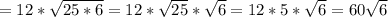 =12* \sqrt{25*6} =12* \sqrt{25} * \sqrt{6} =12*5* \sqrt{6} =60 \sqrt{6}