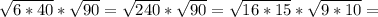 \sqrt{6*40}* \sqrt{90} = \sqrt{240}*\sqrt{90} = \sqrt{16*15}*\sqrt{9*10}=