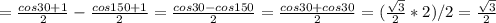 = \frac{cos30+1}{2}- \frac{cos150+1}{2}= \frac{cos30-cos150}{2}= \frac{cos30+cos30}{2}= (\frac{ \sqrt{3} }{2}*2)/2= \frac{ \sqrt{3} }{2}