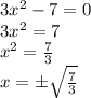 3x^2-7=0&#10;\\\&#10;3x^2=7&#10;\\\&#10;x^2= \frac{7}{3} &#10;\\\&#10;x=\pm \sqrt{ \frac{7}{3} }