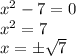 x^2-7=0&#10;\\\&#10;x^2=7&#10;\\\&#10;x=\pm \sqrt{7}