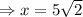 \Rightarrow x = 5\sqrt{2}