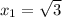 x_{1}= \sqrt{3}