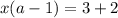 x(a-1)=3+2