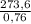 \frac{273,6}{0,76}