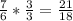 \frac{7}{6} * \frac{3}{3} = \frac{21}{18}