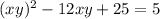 (xy)^2-12xy+25=5