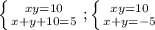 \left \{ {{xy=10} \atop {x+y+10=5}} \right. ; \left \{ {{xy=10} \atop {x+y=-5}} \right.