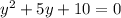 y^2+5y+10=0