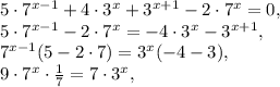 5\cdot7 ^{x-1}+4\cdot 3 ^{x}+3 ^{x+1}-2\cdot7 ^{x}=0, \\ 5\cdot7 ^{x-1}-2\cdot7 ^{x}=-4\cdot 3 ^{x}-3 ^{x+1},\\7 ^{x-1}(5-2\cdot 7)= 3 ^{x}(-4-3), \\ 9\cdot7 ^{x}\cdot \frac{1}{7}=7\cdot3 ^{x},