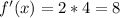 f'(x)=2*4=8