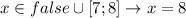 x \in false \cup [7;8] \to x=8