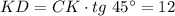 KD=CK\cdot tg\,\,45а=12