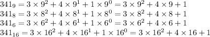 341_9=3\times 9^2+4 \times 9^1+1\times 9^0=3\times 9^2+4 \times 9+1 \\ 341_8=3\times 8^2+4 \times 8^1+1\times 8^0=3\times 8^2+4 \times 8+1 \\ 341_6=3\times 6^2+4 \times 6^1+1\times 6^0=3\times 6^2+4 \times 6+1 \\ 341_{16}=3\times 16^2+4 \times 16^1+1\times 16^0=3\times 16^2+4 \times 16+1