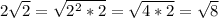 2 \sqrt{2}= \sqrt{2^2*2}= \sqrt{4*2}= \sqrt{8}