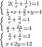 \left \{ {{2( \frac{1}{x}+\frac{1}{y}) =1} \atop { \frac{1}{3} *x+ \frac{2}{3} *y=4}} \right. \\ \left \{ {{\frac{2}{x}+\frac{2}{y} =1} \atop { \frac{x}{3} + \frac{2y}{3} =4}} \right. \\ \left \{ {{\frac{2}{x}+\frac{2}{y} =1} \atop { x+2y =12}} \right.