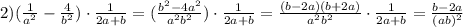 2) (\frac{1}{a ^{2} } - \frac{4}{b ^{2} })\cdot \frac{1}{2a+b} = (\frac{b ^{2}- 4a ^{2} }{a ^{2} b ^{2} })\cdot \frac{1}{2a+b} = \frac{(b -2a)(b+2a) }{a ^{2} b ^{2} }\cdot \frac{1}{2a+b} = \frac{b-2a}{(ab) ^{2} }