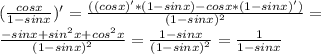 (\frac{cosx}{1-sinx})' = \frac{((cosx)'*(1-sinx) - cosx*(1-sinx)')}{(1-sinx)^2} = \\ \frac{-sinx + sin^2x + cos^2x}{(1-sinx)^2} = \frac{1-sinx}{(1-sinx)^2} = \frac{1}{1-sinx}