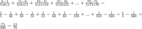 \frac{6-1}{5*6*1} + \frac{11-6}{5*6*11} + \frac{16-11}{5*11*16} + \frac{21-16}{5*16*21} + ... + \frac{76-71}{5*71*76} = \\ \\ \frac{1}{5} - \frac{1}{30} + \frac{1}{30} - \frac{1}{55} + \frac{1}{55} - \frac{1}{80} + \frac{1}{80} - \frac{1}{105} + ... + \frac{1}{355} - \frac{1}{380} = \frac{1}{5} - \frac{1}{380} = \\ \\ \frac{75}{380} = \frac{15}{76}