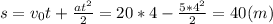 s=v_0t+\frac{at^2}{2}=20*4-\frac{5*4^2}{2}=40(m)