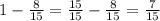 1- \frac{8}{15} = \frac{15}{15} - \frac{8}{15} = \frac{7}{15}