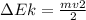 \Delta Ek= \frac{mv {2} }{2}