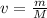 v = \frac{m}{M}