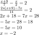 \frac{x+9}{7}- \frac{x}{2}=2 \\ \frac{2*(x+9)-7x}{14}=2 \\ 2x+18-7x=28 \\ -5x=28-18 \\ -5x=10 \\ x=-2