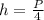 h = \frac{P}{4}