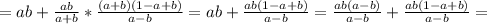 =ab+ \frac{ab}{a+b} * \frac{(a+b)(1-a+b)}{a-b} =ab+ \frac{ab(1-a+b)}{a-b} = \frac{ab(a-b)}{a-b} + \frac{ab(1-a+b)}{a-b}=
