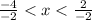 \frac{-4}{-2} < x< \frac{2}{-2}