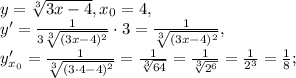 y= \sqrt[3]{3x-4} , x_0=4, \\&#10;y'= \frac{1}{3 \sqrt[3]{(3x-4)^2} } \cdot3=\frac{1}{ \sqrt[3]{(3x-4)^2} } , \\&#10;y'_{x_0}=\frac{1}{ \sqrt[3]{(3\cdot4-4)^2} }=\frac{1}{ \sqrt[3]{64}}=\frac{1}{ \sqrt[3]{2^6}}=\frac{1}{ 2^3}=\frac{1}{8};