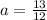 a = \frac{13}{12}