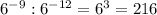 6^{-9}: 6^{-12}= 6^{3}=216