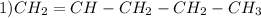 1) CH_{2} =CH -CH_{2} -CH_{2} -CH_{3}