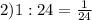 2) 1:24=\frac{1}{24}