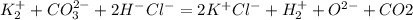 K_{2} ^{+} + CO _{3}^{2-} + 2H ^{-} Cl^{-} = 2K^{+} Cl^{-} + H_{2 }^{+} +O ^{2-} +CO2