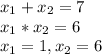 x_1+x_2=7 \\ x_1*x_2=6 \\ x_1=1,x_2=6