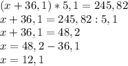 (x+36,1)*5,1=245,82 \\ x+36,1=245,82:5,1 \\ x+36,1=48,2 \\ x=48,2-36,1 \\ x=12,1