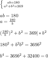 \left \{ {{ab=180} \atop {a^2+b^2=369}} \right.\\ \\ ab=180\\a=\frac{180}{b}\\ \\ (\frac{180}{b})^2+b^2=369|*b^2\\ \\ 180^2+b^2b^2=369b^2\\ \\ b^4-369b^2+32400=0