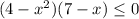 (4-x^2)(7-x) \leq 0