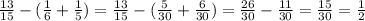 \frac{13}{15}-( \frac{1}{6}+ \frac{1}{5})= \frac{13}{15}-( \frac{5}{30}+ \frac{6}{30})=\frac{26}{30}- \frac{11}{30} = \frac{15}{30}= \frac{1}{2}
