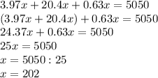 3.97x+20.4x+0.63x=5050 \\ (3.97x+20.4x)+0.63x=5050\\24.37x+0.63x=5050\\25x=5050\\x=5050:25\\x=202