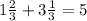 1 \frac{2}{3}+3 \frac{1}{3}=5